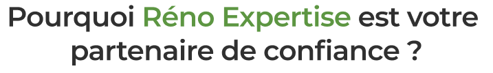 Pourquoi Réno Expertise est votre partenaire de confiance ?