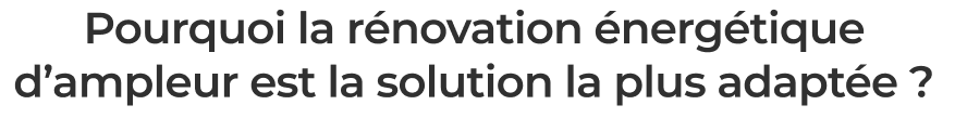 Pourquoi la rénovation énergétique d'ampleur est la solution la plus adaptée ?